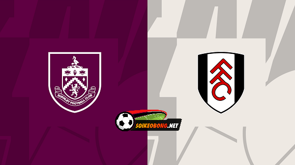 Soi kèo trực tuyến 7M trận Burnley vs Fulham –  22h00 03/02/2024: Tận dụng bứt lên.