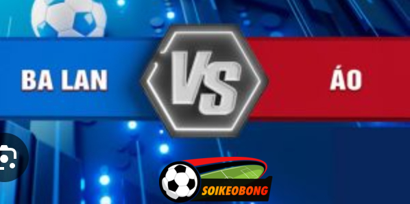 Soi kèo trực tuyến 7M trận Ba Lan vs Áo –  23h00 21/06/2024: 3 điểm đầu tay